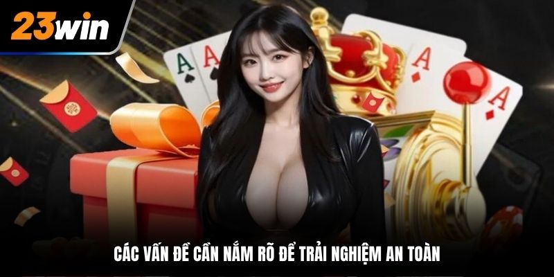 Các vấn đề cần nắm rõ để trải nghiệm an toàn
