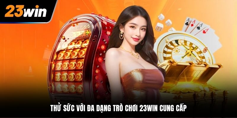 Thử sức với đa dạng trò chơi 23WIN cung cấp