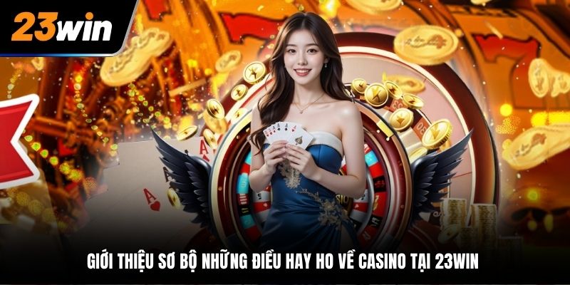 Giới thiệu sơ bộ những điều hay ho về casino tại 23WIN